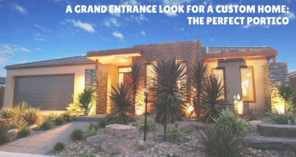 A Grand Entrance Look for a Custom Home: The Perfect Portico